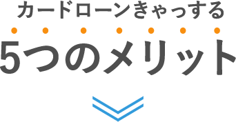 カードローンきゃっする　5つのメリット