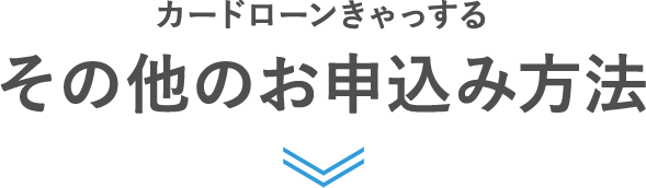 カードローンきゃっする　その他のお申込み方法