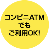 コンビニATMでもご利用OK！
